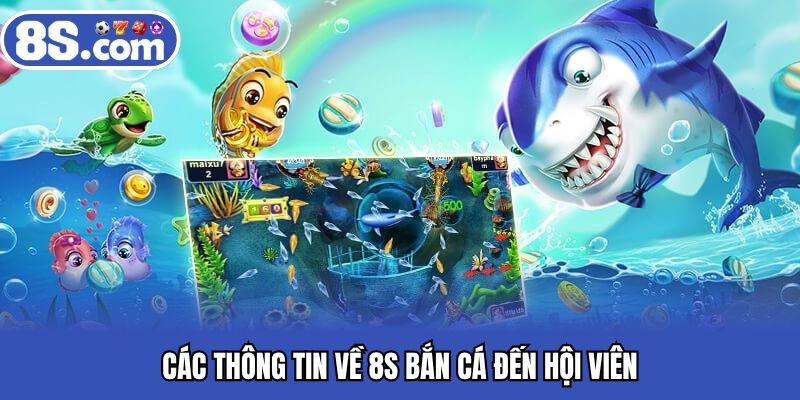 Các thông tin về 8S bắn cá đến hội viên