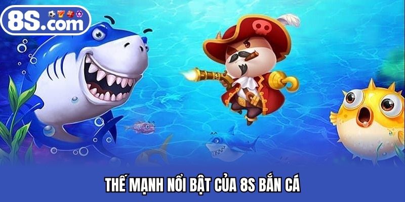 Thế mạnh nổi bật của 8S bắn cá