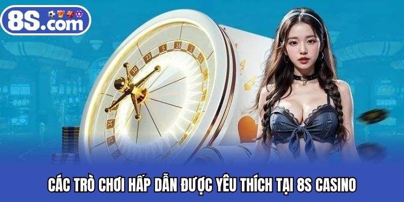 Các trò chơi hấp dẫn được yêu thích tại 8S casino