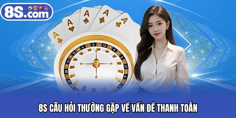 8S câu hỏi thường gặp về vấn đề thanh toán