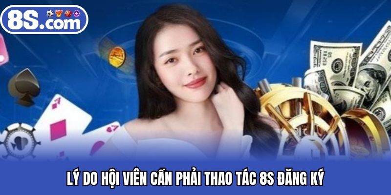 Lý do hội viên cần phải thao tác 8S đăng ký