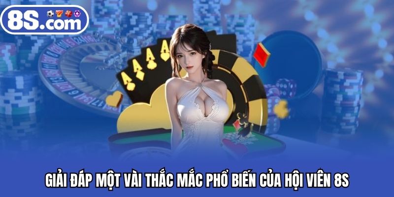 Giải đáp một vài thắc mắc phổ biến của hội viên 8S