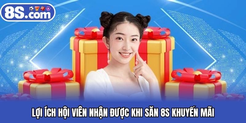 Lợi ích hội viên nhận được khi săn 8S khuyến mãi