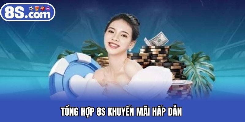 Tổng hợp 8S khuyến mãi hấp dẫn