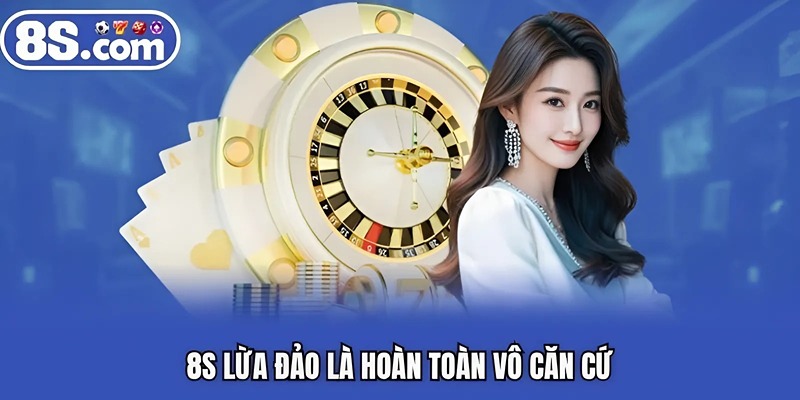 8S lừa đảo là hoàn toàn vô căn cứ