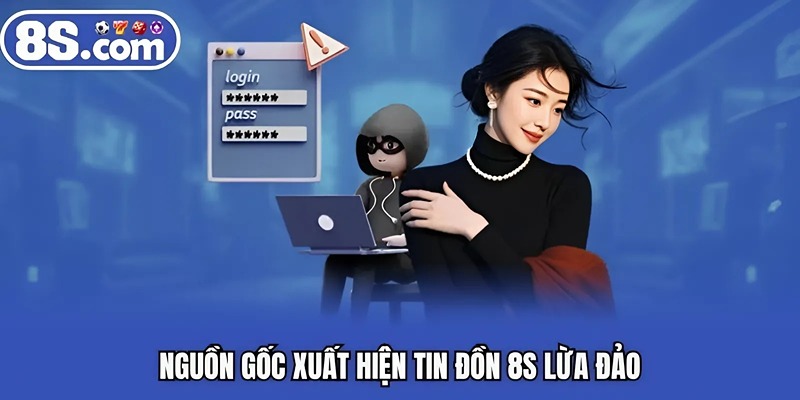 Nguồn gốc xuất hiện tin đồn 8S lừa đảo