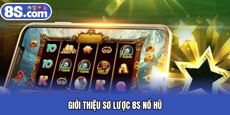 Giới thiệu sơ lược 8S nổ hũ