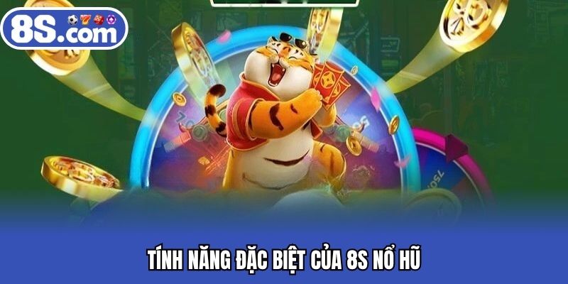 Tính năng đặc biệt của 8S nổ hũ