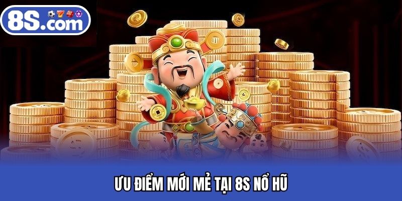 Ưu điểm mới mẻ tại 8S nổ hũ