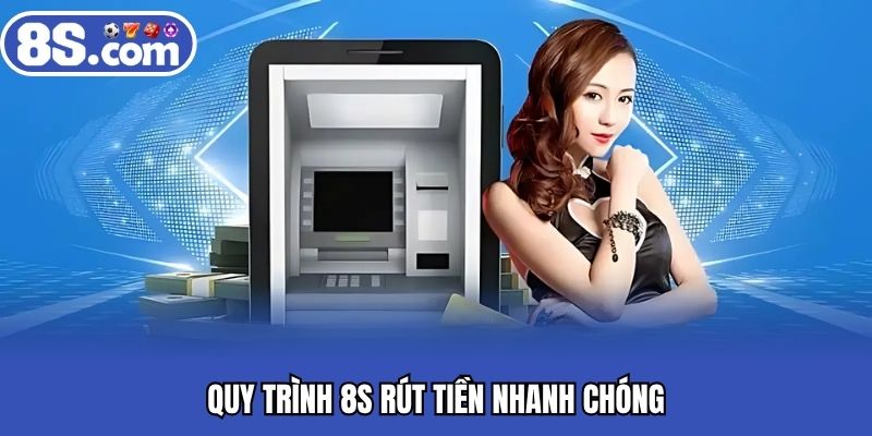 Quy trình 8S rút tiền nhanh chóng