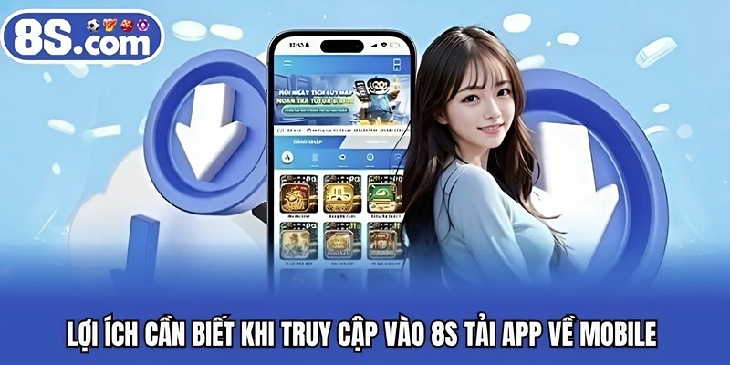 Lợi ích cần biết khi truy cập vào 8S tải app về mobile 