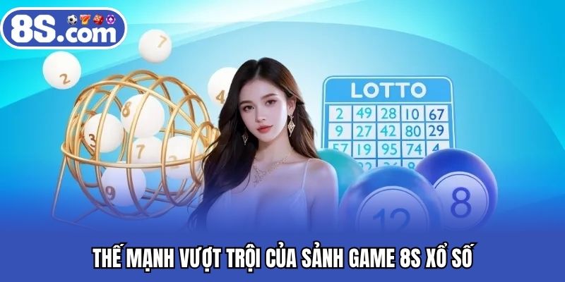 Thế mạnh vượt trội của sảnh game 8S xổ số