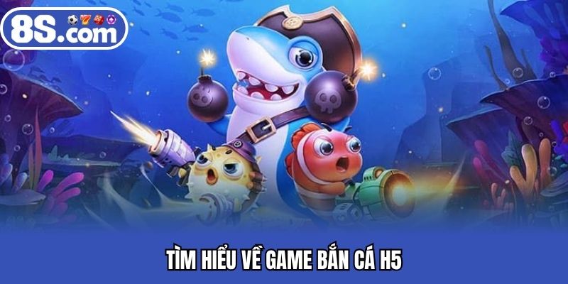 Tìm hiểu về game bắn cá H5