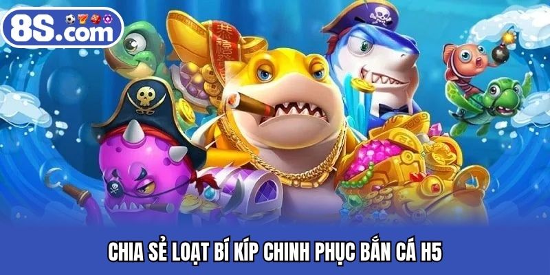 Chia sẻ loạt bí kíp chinh phục bắn cá H5