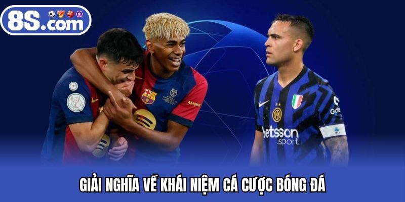 Giải nghĩa về khái niệm cá cược bóng đá