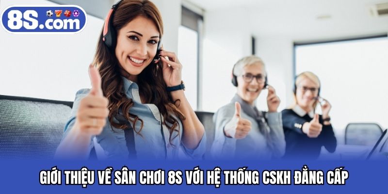 Giới thiệu về sân chơi 8S với hệ thống CSKH đẳng cấp