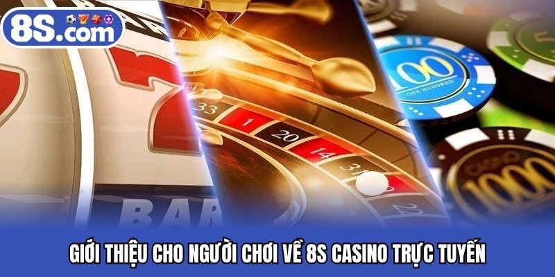 Giới thiệu cho người chơi về 8S casino trực tuyến