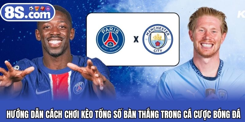 Hướng dẫn cách chơi kèo tổng số bàn thắng trong cá cược bóng đá