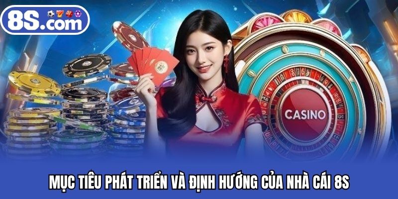 Mục tiêu phát triển và định hướng của nhà cái 8S