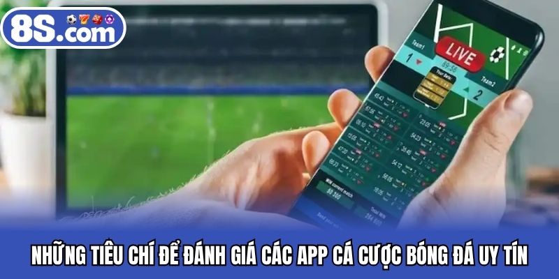 Những tiêu chí để đánh giá các app cá cược bóng đá uy tín