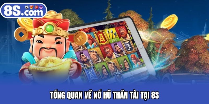 Tổng quan về nổ hũ thần tài tại 8S