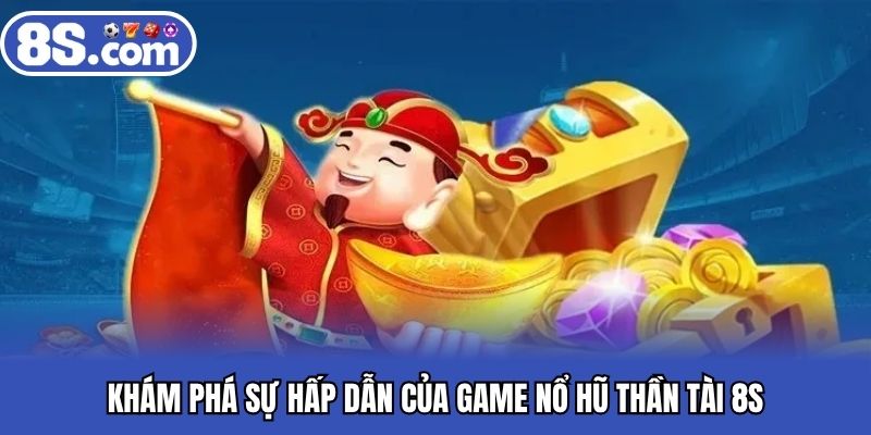 Khám phá sự hấp dẫn của game nổ hũ thần tài 8S