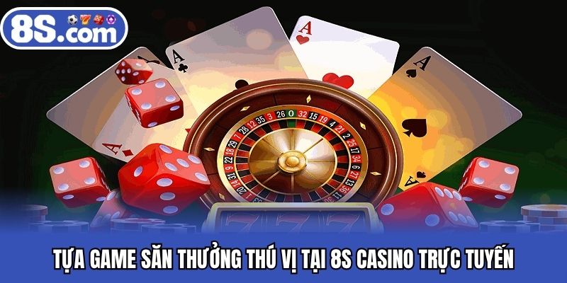 Tựa game săn thưởng thú vị tại 8S casino trực tuyến